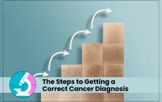 The Steps to Getting a Correct Cancer Diagnosis